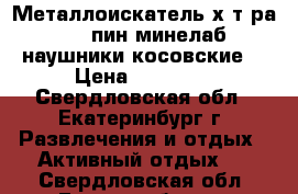 Металлоискатель х-тeра 705 пин минелаб наушники косовские  › Цена ­ 40 000 - Свердловская обл., Екатеринбург г. Развлечения и отдых » Активный отдых   . Свердловская обл.,Екатеринбург г.